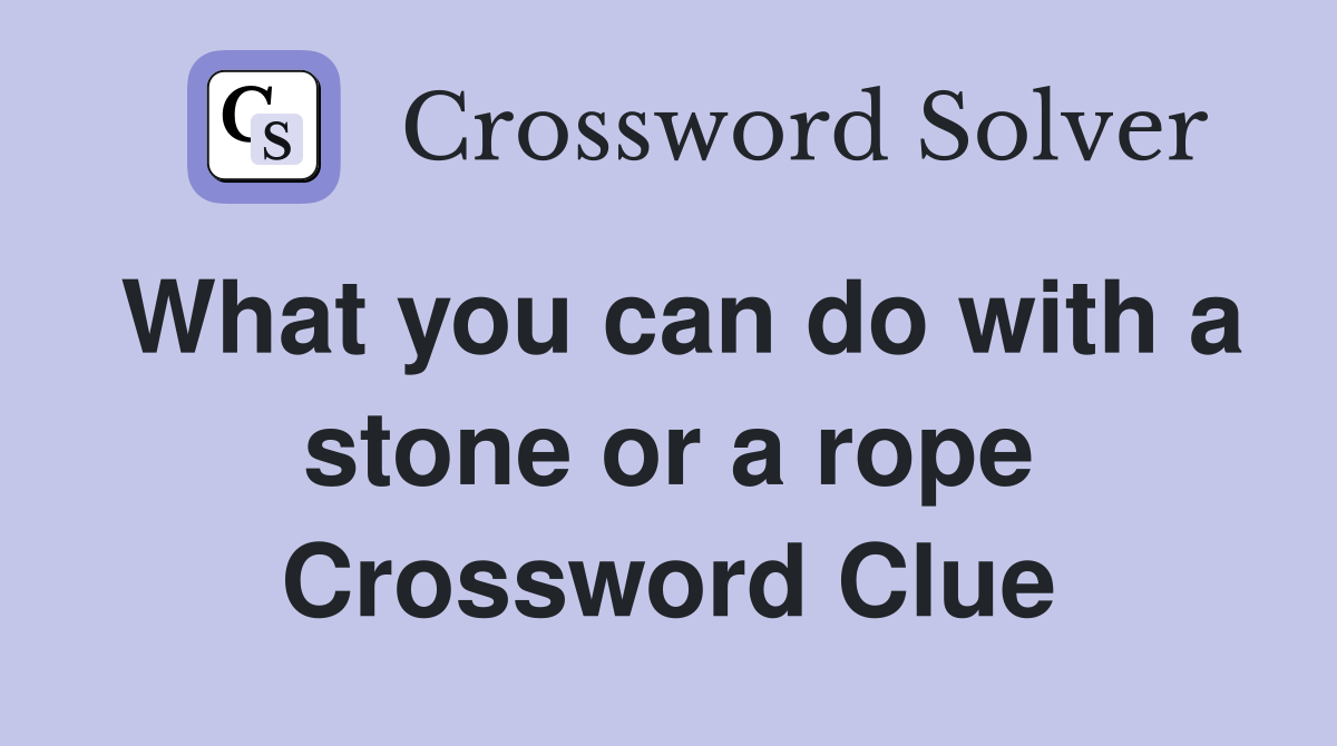 What you can do with a stone or a rope Crossword Clue Answers